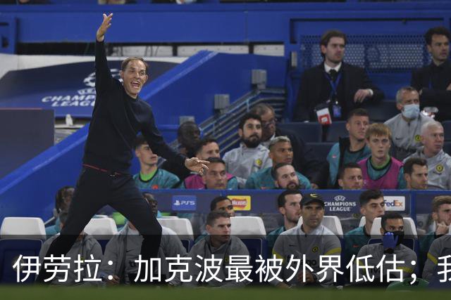 伊劳拉：加克波最被外界低估；我对维尔茨非常满意