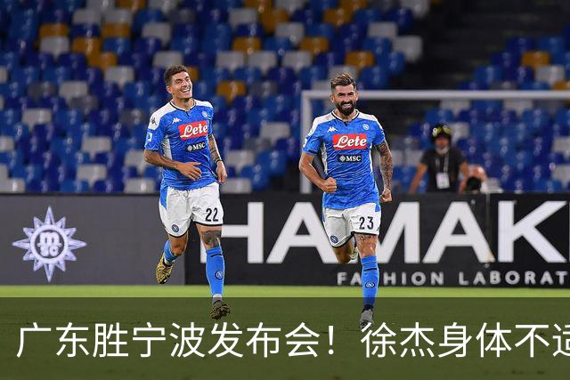 广东胜宁波发布会！徐杰身体不适缺席，胡明轩强调磨合找最佳状态
